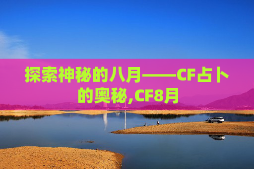 探索神秘的八月——CF占卜的奥秘,CF8月