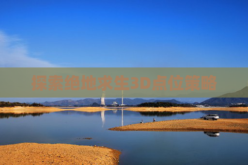 探索绝地求生3D点位策略