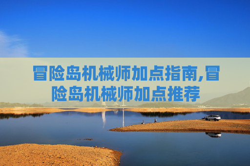 冒险岛机械师加点指南,冒险岛机械师加点推荐