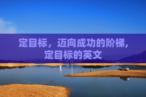 定目标，迈向成功的阶梯,定目标的英文
