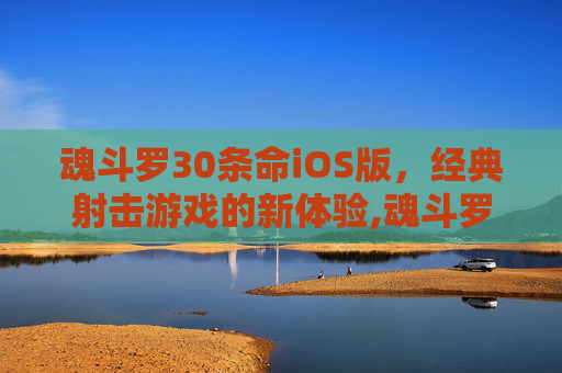 魂斗罗30条命iOS版，经典射击游戏的新体验,魂斗罗30条命手机版
