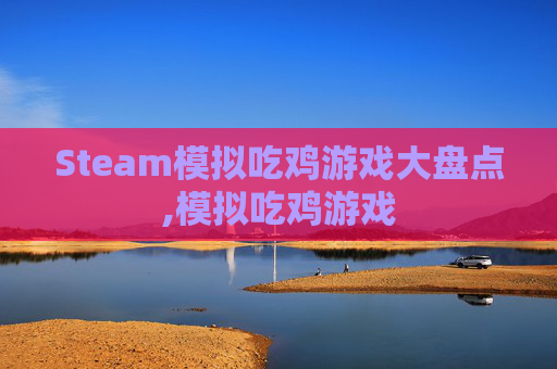 Steam模拟吃鸡游戏大盘点,模拟吃鸡游戏