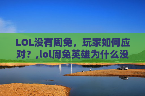 LOL没有周免，玩家如何应对？,lol周免英雄为什么没有更新
