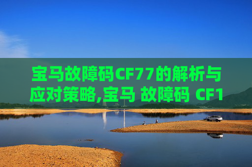宝马故障码CF77的解析与应对策略,宝马 故障码 CF1541