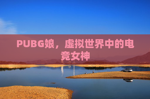 PUBG娘，虚拟世界中的电竞女神