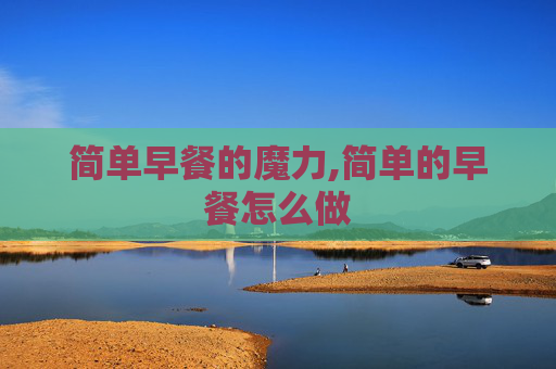 简单早餐的魔力,简单的早餐怎么做