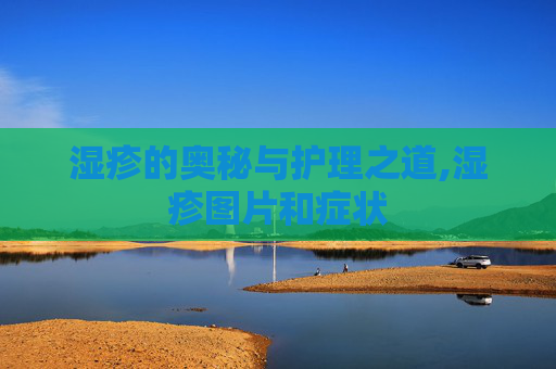 湿疹的奥秘与护理之道,湿疹图片和症状