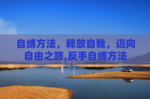 自缚方法，释放自我，迈向自由之路,反手自缚方法