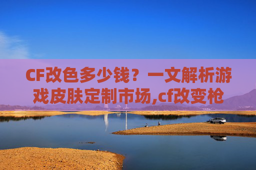 CF改色多少钱？一文解析游戏皮肤定制市场,cf改变枪颜色的道具包