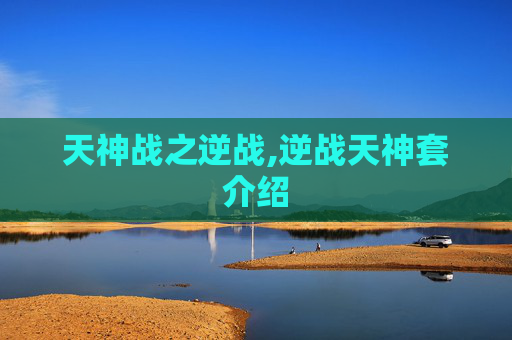 天神战之逆战,逆战天神套介绍