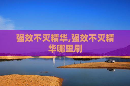 强效不灭精华,强效不灭精华哪里刷
