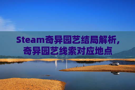 Steam奇异园艺结局解析,奇异园艺线索对应地点