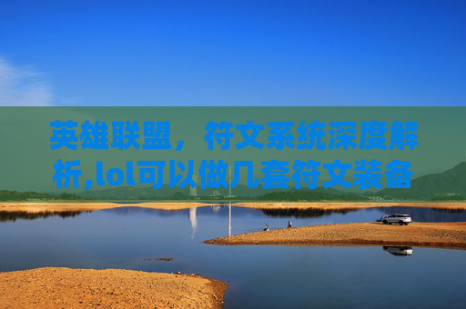 英雄联盟，符文系统深度解析,lol可以做几套符文装备