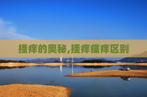 搔痒的奥秘,搔痒瘙痒区别