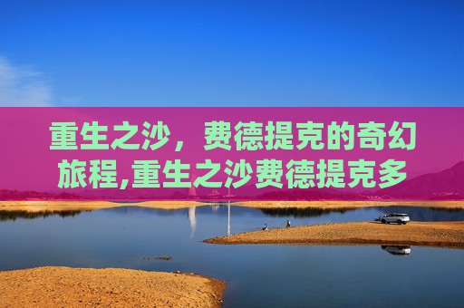 重生之沙，费德提克的奇幻旅程,重生之沙费德提克多少钱