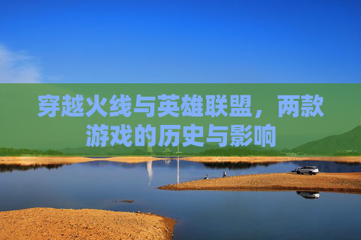 穿越火线与英雄联盟，两款游戏的历史与影响