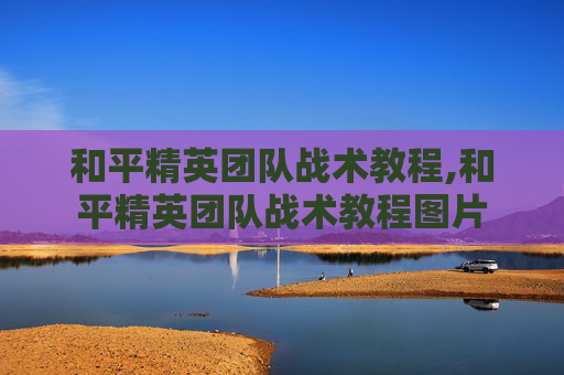 和平精英团队战术教程,和平精英团队战术教程图片