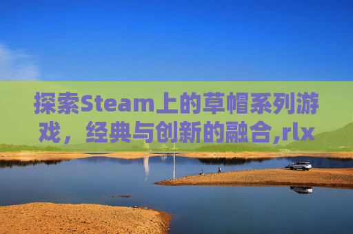 探索Steam上的草帽系列游戏，经典与创新的融合,rlx草帽