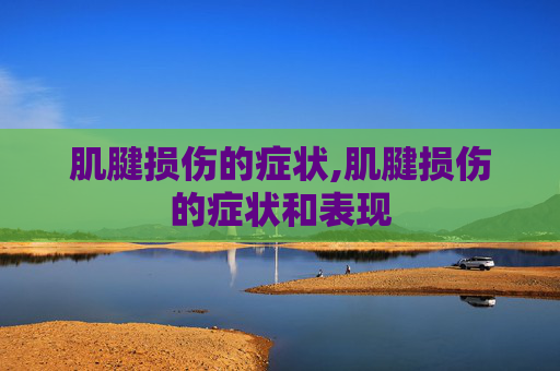 肌腱损伤的症状,肌腱损伤的症状和表现