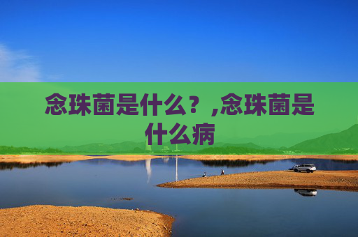 念珠菌是什么？,念珠菌是什么病
