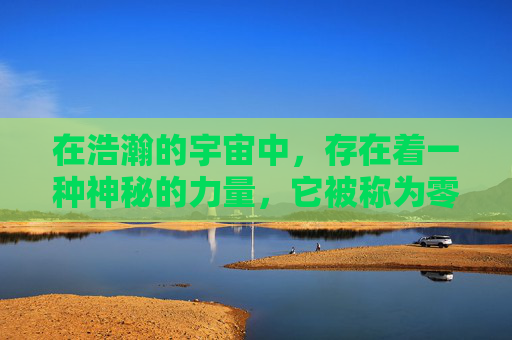 在浩瀚的宇宙中，存在着一种神秘的力量，它被称为零界之痕。这是一种无法用任何物质或能量来描述的存在，它存在于一切事物之中，却又超越了一切事物的界限。,零界之痕还在运营吗