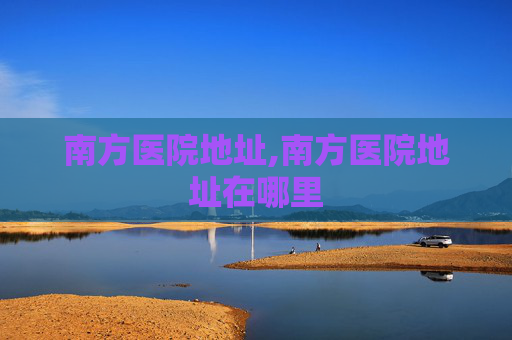 南方医院地址,南方医院地址在哪里