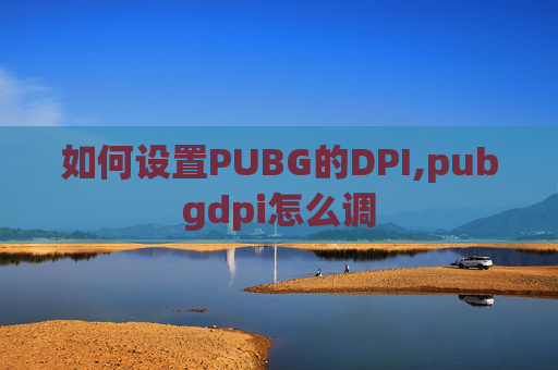 如何设置PUBG的DPI,pubgdpi怎么调