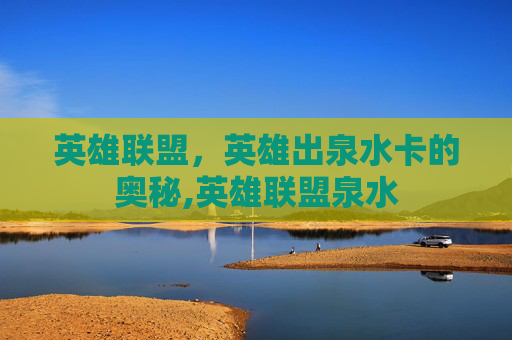 英雄联盟，英雄出泉水卡的奥秘,英雄联盟泉水