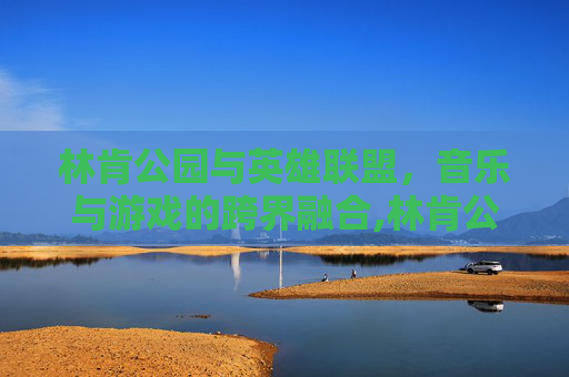 林肯公园与英雄联盟，音乐与游戏的跨界融合,林肯公园与后街男孩对比