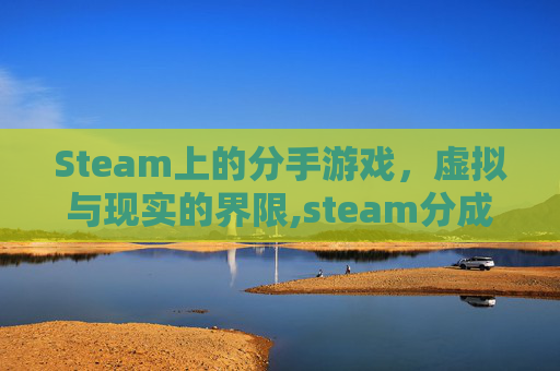 Steam上的分手游戏，虚拟与现实的界限,steam分成
