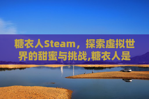 糖衣人Steam，探索虚拟世界的甜蜜与挑战,糖衣人是什么意思