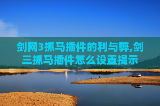 剑网3抓马插件的利与弊,剑三抓马插件怎么设置提示
