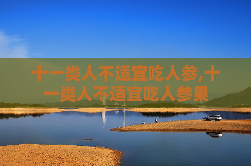 十一类人不适宜吃人参,十一类人不适宜吃人参果