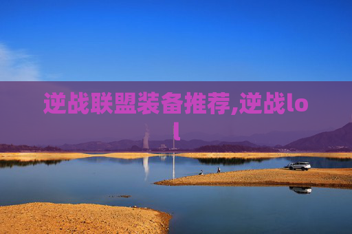 逆战联盟装备推荐,逆战lol