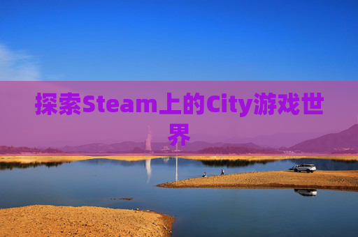 探索Steam上的City游戏世界