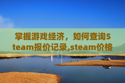 掌握游戏经济，如何查询Steam报价记录,steam价格查询app