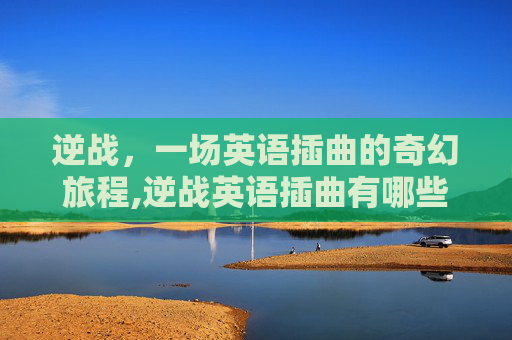 逆战，一场英语插曲的奇幻旅程,逆战英语插曲有哪些