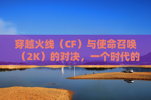 穿越火线（CF）与使命召唤（2K）的对决，一个时代的终结,cf没有2560x1600分辨率吗