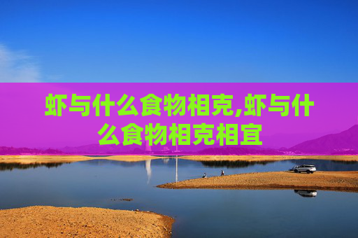 虾与什么食物相克,虾与什么食物相克相宜