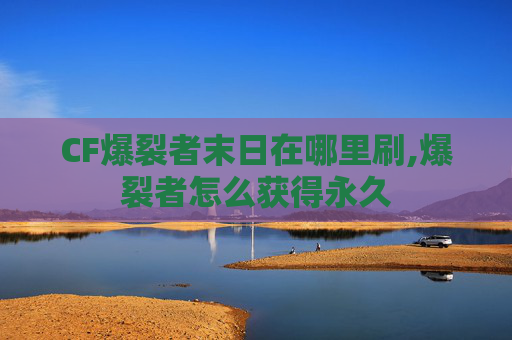 CF爆裂者末日在哪里刷,爆裂者怎么获得永久