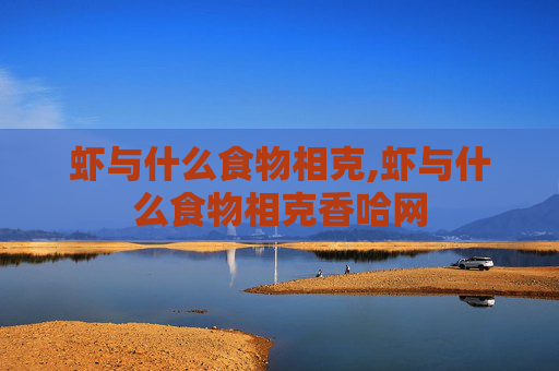 虾与什么食物相克,虾与什么食物相克香哈网