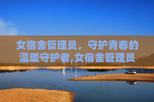 女宿舍管理员，守护青春的温暖守护者,女宿舍管理员一季出了吗