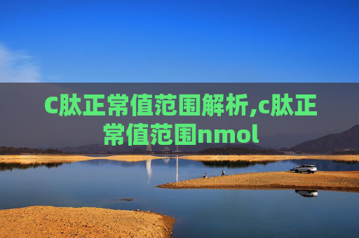 C肽正常值范围解析,c肽正常值范围nmol