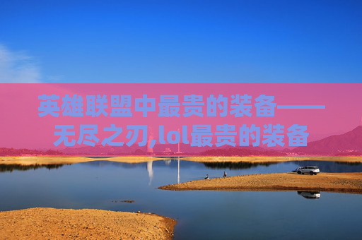 英雄联盟中最贵的装备——无尽之刃,lol最贵的装备