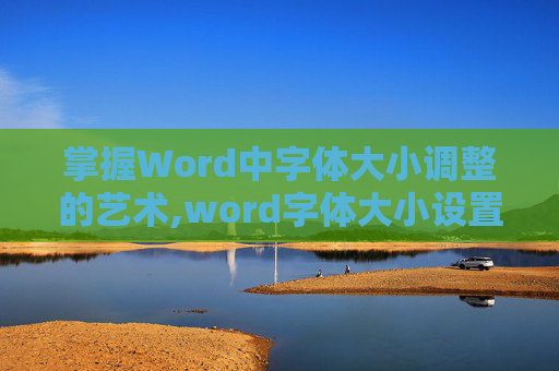 掌握Word中字体大小调整的艺术,word字体大小设置方法