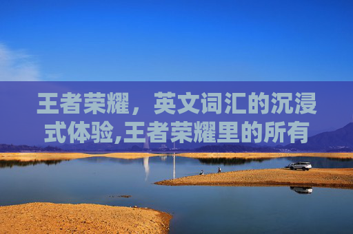 王者荣耀，英文词汇的沉浸式体验,王者荣耀里的所有英文都是什么意思