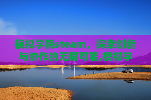 模拟学院steam，探索创新与协作的无限可能,模拟学院中文版
