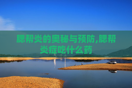 腮帮炎的奥秘与预防,腮帮炎症吃什么药