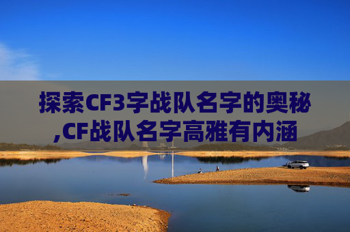 探索CF3字战队名字的奥秘,CF战队名字高雅有内涵 探索CF3字战队名字的奥秘,CF战队名字高雅有内涵