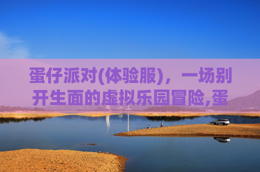 蛋仔派对(体验服)，一场别开生面的虚拟乐园冒险,蛋仔派对体验服(无限蛋币)